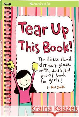 Tear Up This Book!: The Sticker, Stencil, Stationery, Games, Crafts, Doodle, and Journal Book for Girls! Keri Smith Keri Smith 9781584859772 American Girl