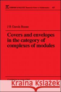 Covers and Envelopes in the Category of Complexes of Modules J. R. Garci J. R. Garcia Rozas 9781584880042 Chapman & Hall/CRC