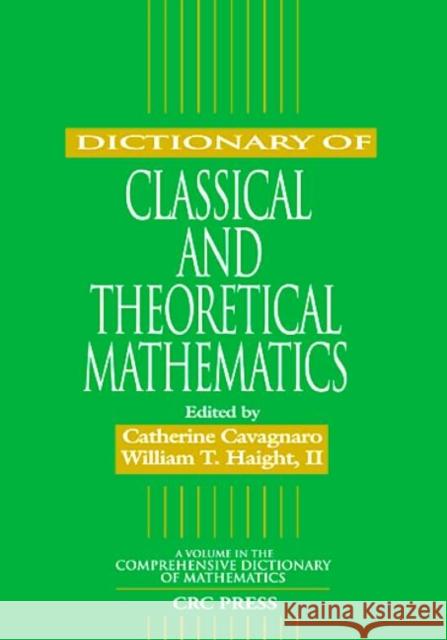 Dictionary of Classical and Theoretical Mathematics Catherine Cavagnaro William T., II Haight 9781584880509 CRC Press