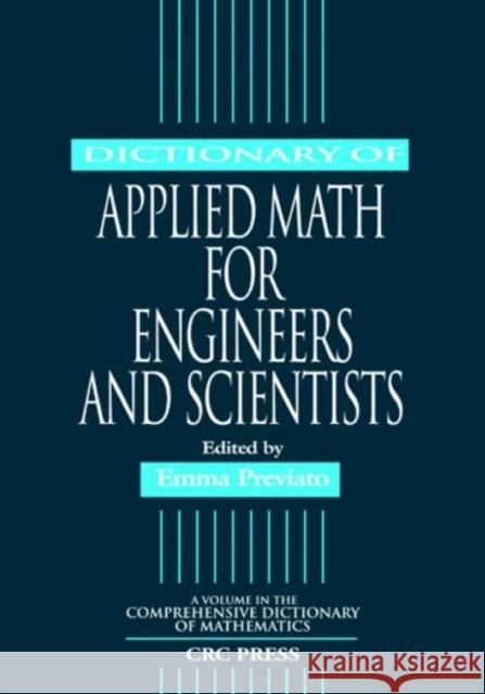 Dictionary of Applied Math for Engineers and Scientists Eric W. Weisstein Emma Previato 9781584880530 CRC Press