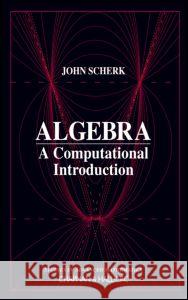 Algebra: A Computational Introduction John Scherk 9781584880646 Chapman & Hall/CRC