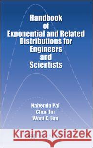 Handbook of Exponential and Related Distributions for Engineers and Scientists Nabendu Pal Chun Jin Wooi K. Lim 9781584881384 Chapman & Hall/CRC
