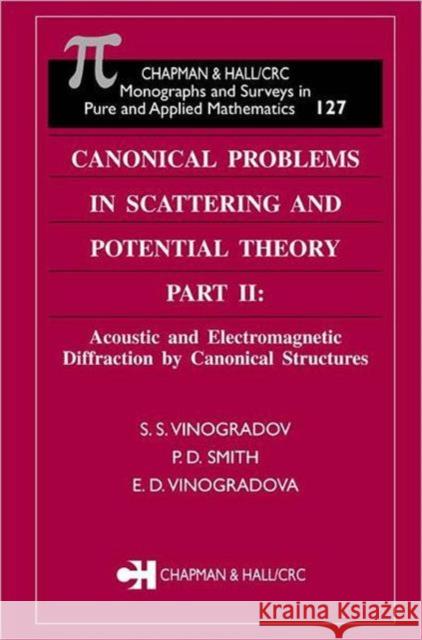 Canonical Problems in Scattering and Potential Theory Part II: Acoustic and Electromagnetic Diffraction by Canonical Structures Vinogradov, S. S. 9781584881636