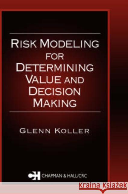 Risk Modeling for Determining Value and Decision Making Glenn R. Koller 9781584881674 Chapman & Hall/CRC