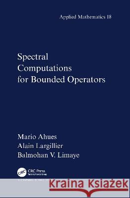 Spectral Computations for Bounded Operators Mario Ahues Alain Largillier Balmohan Vishnu Limaye 9781584881964