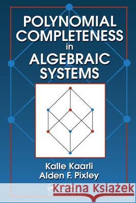 Polynomial Completeness in Algebraic Systems Kalle Kaarli Alden F. Pixley  9781584882039 Taylor & Francis