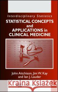 Statistical Concepts and Applications in Clinical Medicine Ian J. Lauder Jim Kay John Aitchison 9781584882084 Chapman & Hall/CRC