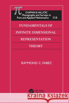 Fundamentals of Infinite Dimensional Representation Theory Raymond Fabec 9781584882121 Chapman & Hall/CRC