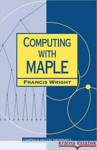 Computing with Maple Francis Wright 9781584882367 Chapman & Hall/CRC