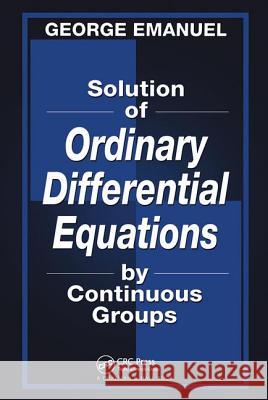 Solution of Ordinary Differential Equations by Continuous Groups George Emanuel   9781584882435
