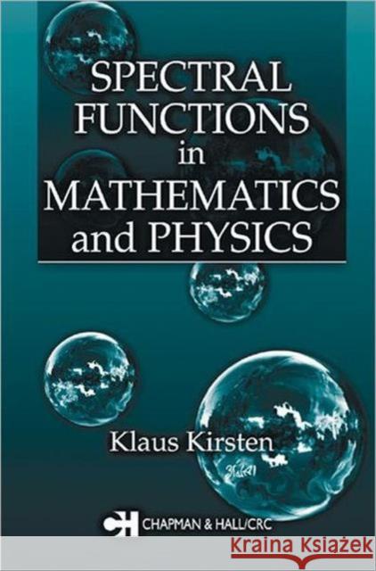 Spectral Functions in Mathematics and Physics Klaus Kirsten 9781584882596 Chapman & Hall/CRC