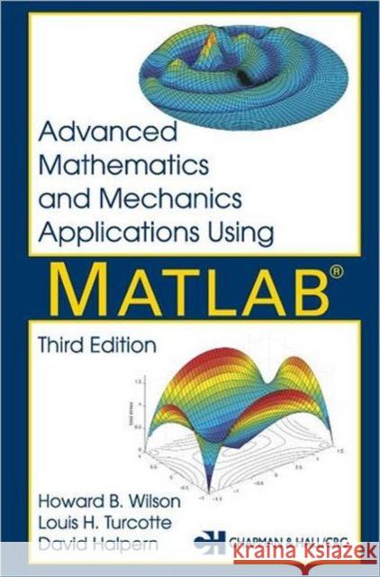 Advanced Mathematics and Mechanics Applications Using MATLAB Howard B. Wilson Louis H. Turcotte David Halpern 9781584882626