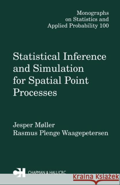 Statistical Inference and Simulation for Spatial Point Processes Jesper Moller Rasmus Waagepetersen Jesper Mller 9781584882657