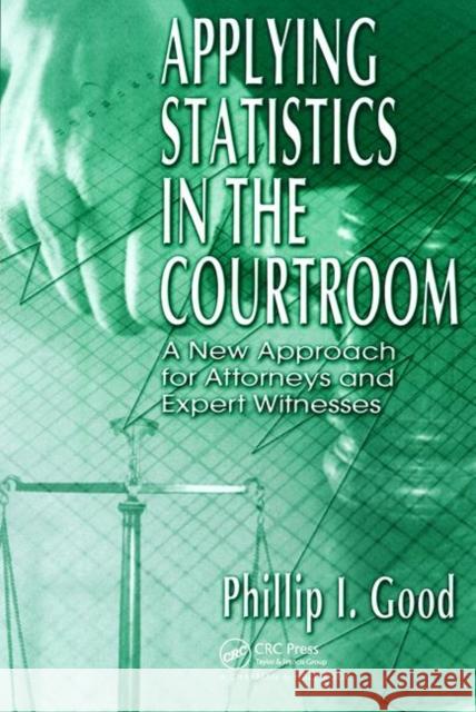 Applying Statistics in the Courtroom Good, Philip 9781584882718 Chapman & Hall/CRC