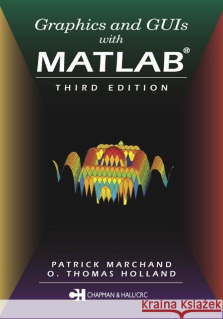 Graphics and GUIs with MATLAB Patrick Marchand O. Thomas Holland 9781584883203 Chapman & Hall/CRC