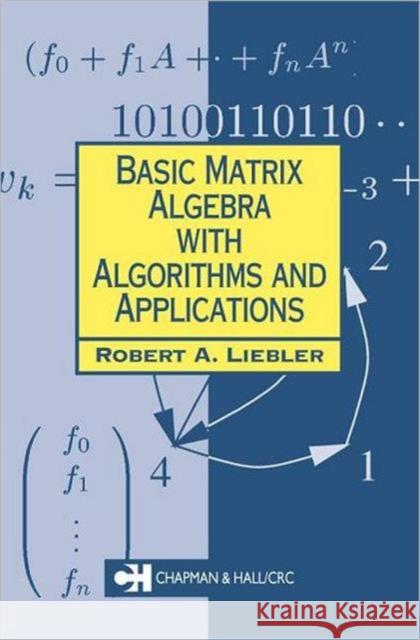 Basic Matrix Algebra with Algorithms and Applications Robert Liebler 9781584883333 Chapman & Hall/CRC