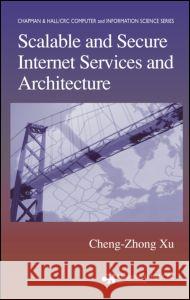 Scalable and Secure Internet Services and Architecture Cheng Zhong Xu 9781584883777 Chapman & Hall/CRC