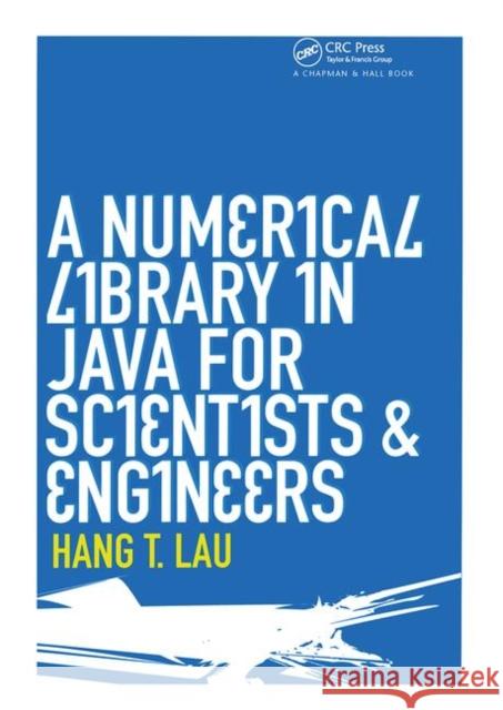 A Numerical Library in Java for Scientists and Engineers H. T. Lau Hang T. Lau Lau T. Lau 9781584884309 Chapman & Hall/CRC