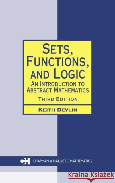 Sets, Functions, and Logic : An Introduction to Abstract Mathematics, Third Edition Keith J. Devlin 9781584884491 Chapman & Hall/CRC