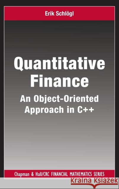 Quantitative Finance: An Object-Oriented Approach in C++ Schlogl, Erik 9781584884798 Chapman & Hall/CRC