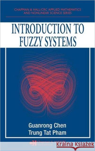 Introduction to Fuzzy Systems Guanrong Chen Trung Tat Pham 9781584885313 Chapman & Hall/CRC