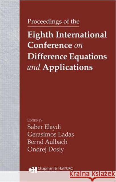 Proceedings of the Eighth International Conference on Difference Equations and Applications Saber Elaydi Ondrej Dosly Gerasimos Ladas 9781584885368 Chapman & Hall/CRC