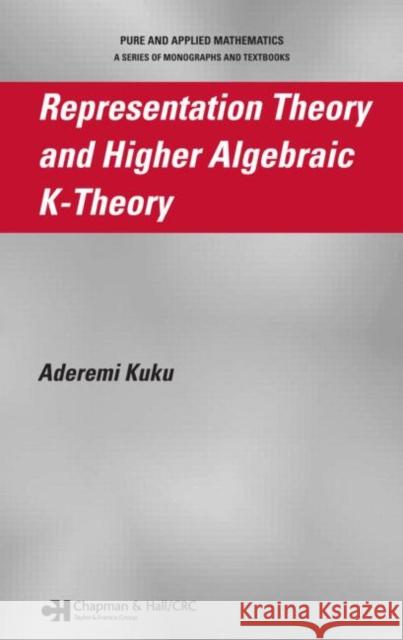 Representation Theory and Higher Algebraic K-Theory Aderemi Kuku 9781584886037
