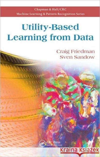 Utility-Based Learning from Data Craig Friedman Sven Sandow  9781584886228 Taylor & Francis