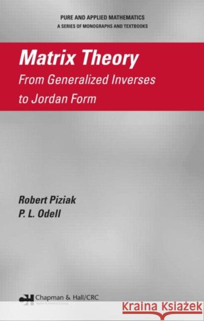 Matrix Theory : From Generalized Inverses to Jordan Form Robert Piziak P. L. Odell 9781584886259 Chapman & Hall/CRC