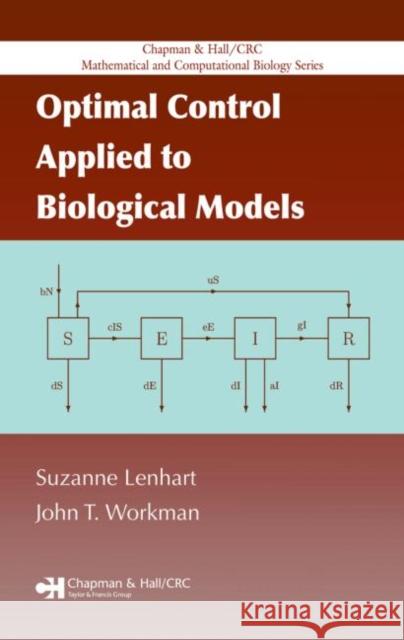 Optimal Control Applied to Biological Models Suzanne Lenhart John T. Workman 9781584886402 Chapman & Hall/CRC