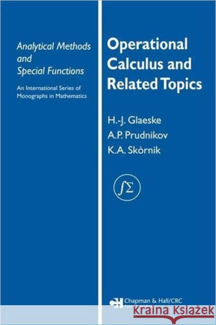 Operational Calculus and Related Topics Hans-Jurgen Glaeske A. P. Prudnikov K. A. Skornik 9781584886495 Chapman & Hall/CRC