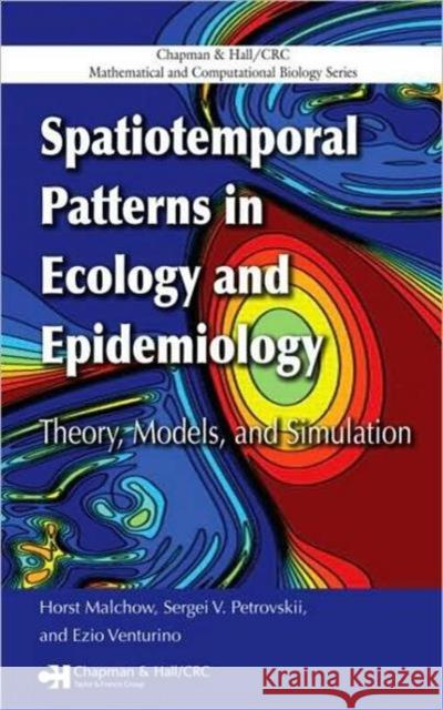 Spatiotemporal Patterns in Ecology and Epidemiology : Theory, Models, and Simulation Horst Malchow Ezio Venturino 9781584886747 TAYLOR & FRANCIS LTD
