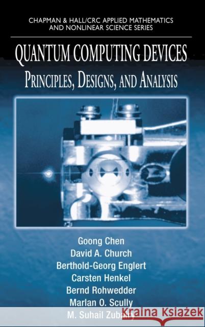 Quantum Computing Devices: Principles, Designs, and Analysis Chen, Goong 9781584886815 Chapman & Hall/CRC