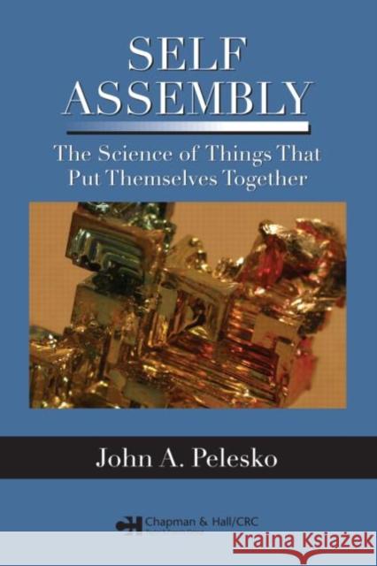 Self Assembly: The Science of Things That Put Themselves Together Pelesko, John A. 9781584886877 Chapman & Hall/CRC