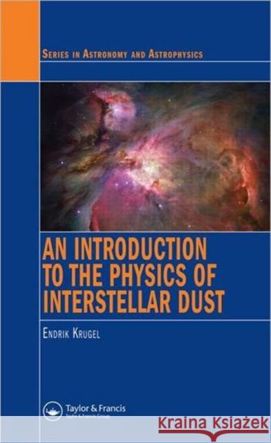 An Introduction to the Physics of Interstellar Dust Endrik Krugel 9781584887072 Taylor & Francis Group