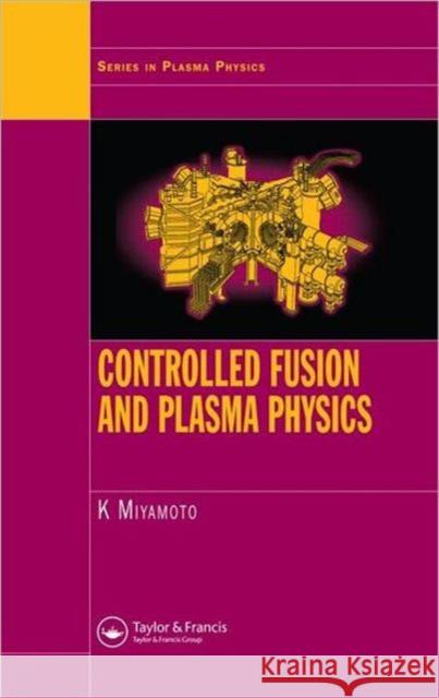 Controlled Fusion and Plasma Physics Kenro Miyamoto 9781584887096
