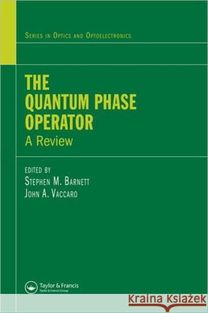 The Quantum Phase Operator: A Review Barnett, Stephen M. 9781584887607 Taylor & Francis Group