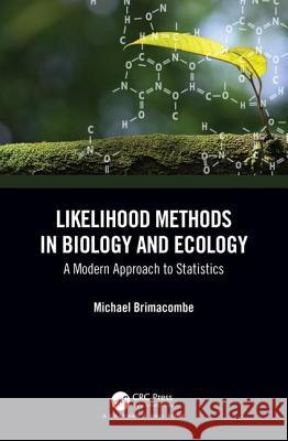 Likelihood Methods in Biology and Ecology: A Modern Approach to Statistics Brimacombe, Michael 9781584887881 TAYLOR & FRANCIS LTD