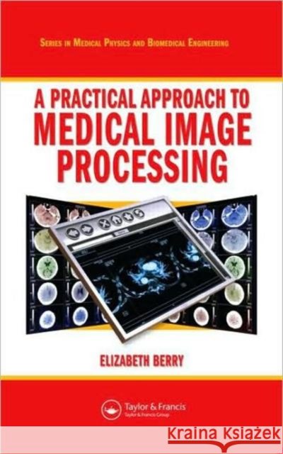 a practical approach to medical image processing  Berry, Elizabeth 9781584888246