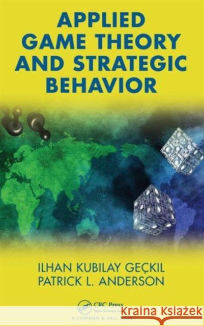 Applied Game Theory and Strategic Behavior Ilhan K. Geckil Patrick L. Anderson 9781584888437 Chapman & Hall/CRC