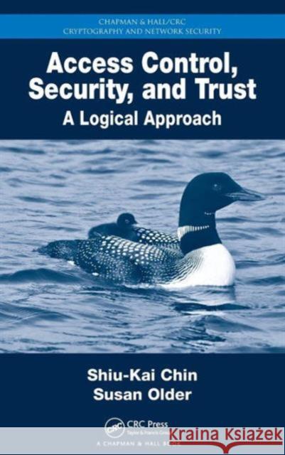 Access Control, Security, and Trust: A Logical Approach Chin, Shiu-Kai 9781584888628 Taylor & Francis