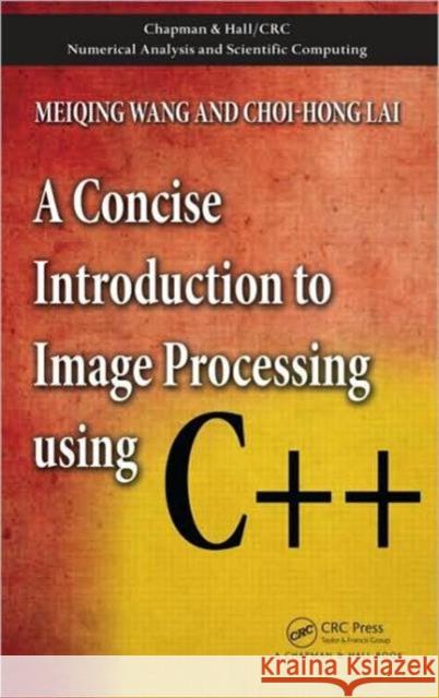 A Concise Introduction to Image Processing Using C++ Wang, Meiqing 9781584888970 TAYLOR & FRANCIS LTD