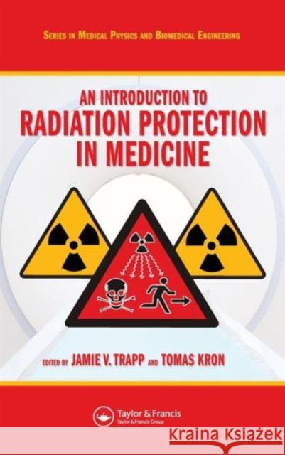 An Introduction to Radiation Protection in Medicine Jamie V. Trapp Tomas Kron Jamie V. Trapp 9781584889649 Taylor & Francis Group