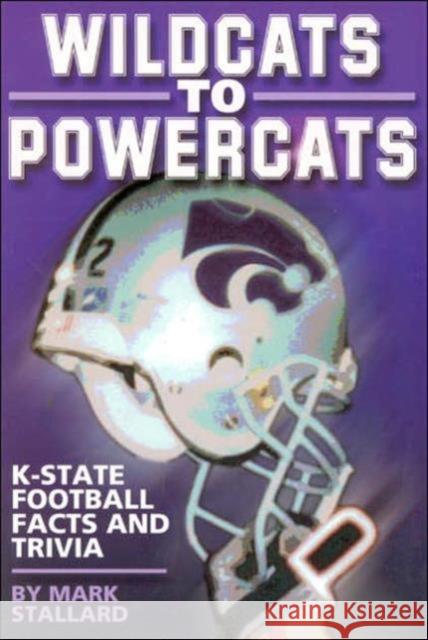 Wildcats to Powercats: K-State Football Facts and Trivia Stallard, Mark 9781584970040 Addax Publishing Group