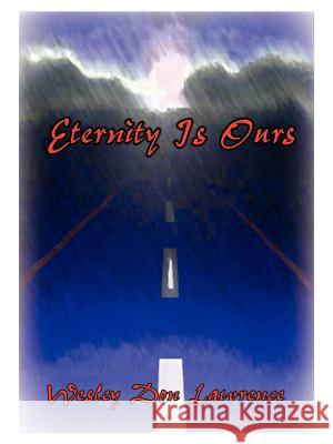 Eternity is Ours Wesley Don Lawrence 9781585000142 Authorhouse