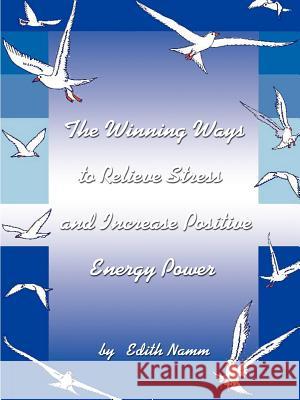 The Winning Ways to Relieve Stress and Increase Positive Energy Power Edith Namm 9781585000814 Authorhouse