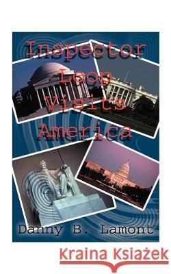 Inspector Loop Visits America Danny B. Lamont 9781585001088 Authorhouse