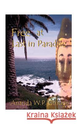 Free at Last in Paradise: A Historical Novel on Sri Lanka Guruge, Ananda W. P. 9781585001361