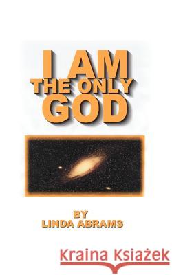 I Am the Only God Abrams, Linda 9781585001637 Authorhouse