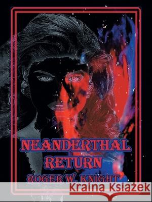 Neanderthal Return Roger W. Knight 9781585002344